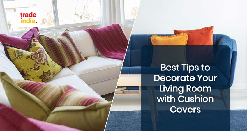 Tips to Decorate Your Living Room with Cushion Covers