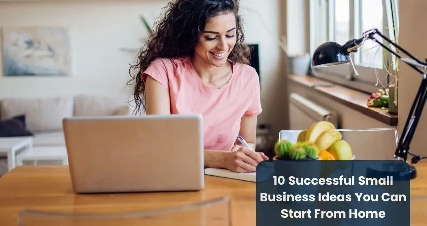 10 Successful Small Business Ideas You Can Start From Home